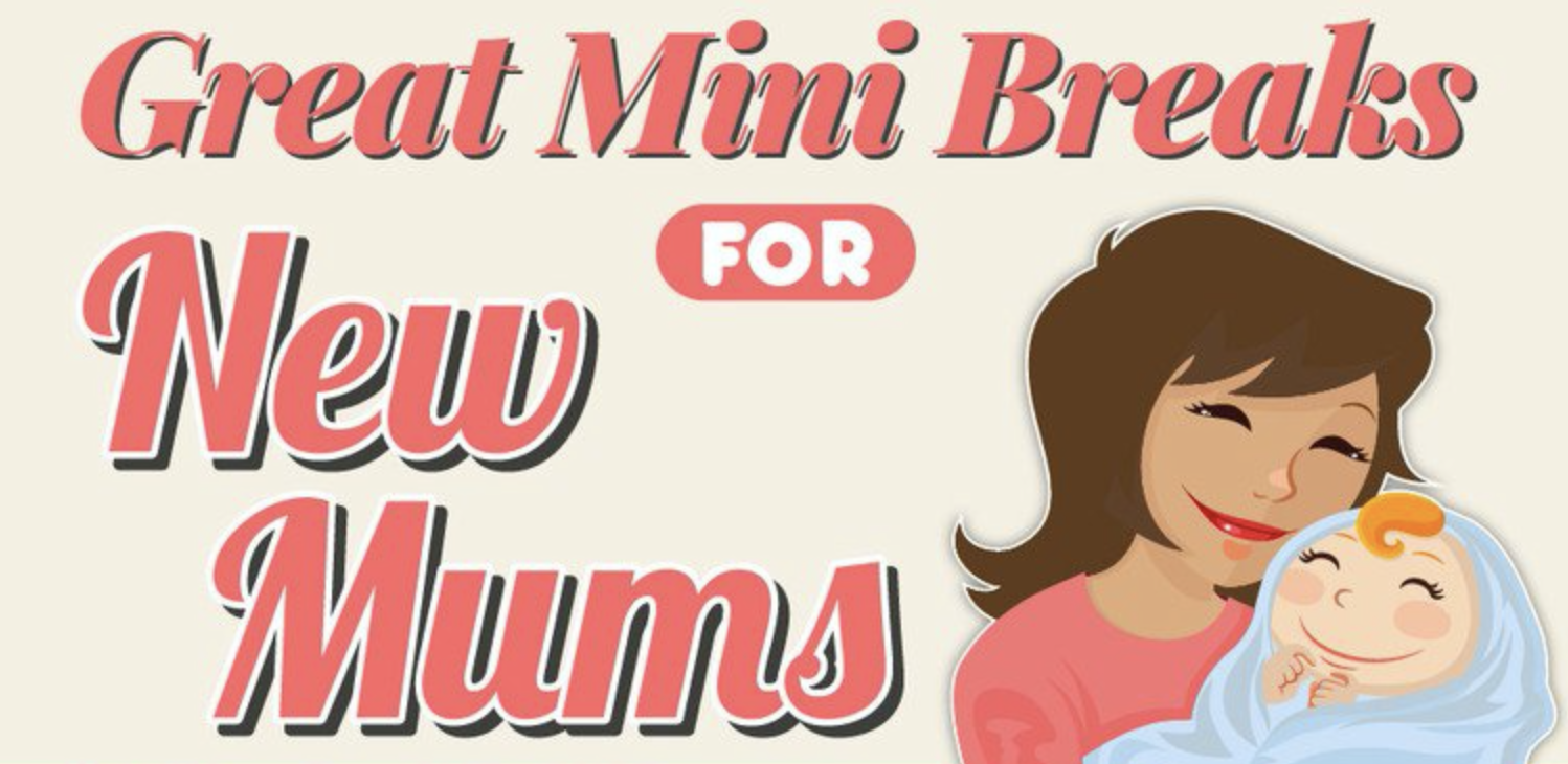 Great Mini Breaks For New Mums (Infographic)